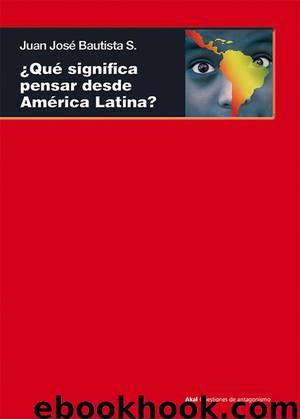 ¿Qué significa pensar desde América Latina? by Juan José Bautista S