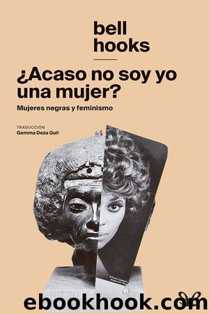 Â¿Acaso no soy yo una mujer?: mujeres negras y feminismo by bell hooks