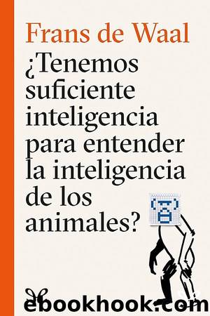Â¿Tenemos suficiente inteligencia para entender la inteligencia de los animales? by Frans De Waal