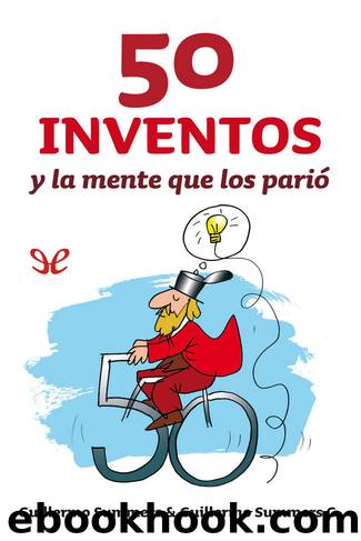 50 inventos y la mente que los pariÃ³ by Guillermo Summers & Guillermo Summers G