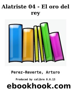 Alatriste 04 - El oro del rey by Perez-Reverte Arturo