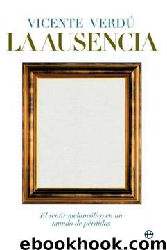 Ausencia, la - el sentir melancolico en un mundo de perdidas (Ensayo (la Esfera)) (Spanish Edition) by Vicente Verdu