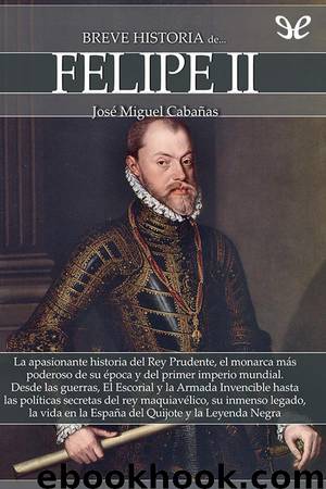 Breve historia de Felipe II by José Miguel Cabañas
