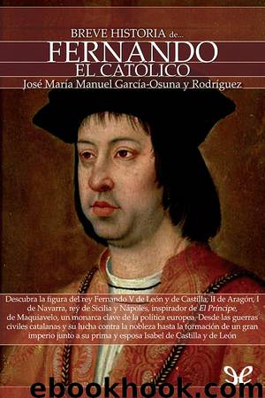 Breve historia de Fernando El Católico by José María Manuel García-osuna Y Rodríguez