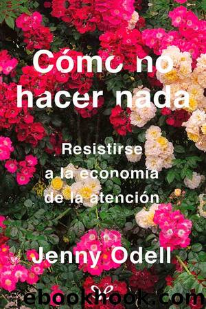 CÃ³mo no hacer nada: resistirse a la economÃ­a de la atenciÃ³n by Jenny Odell