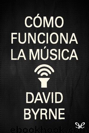 Cómo funciona la música by David Byrne