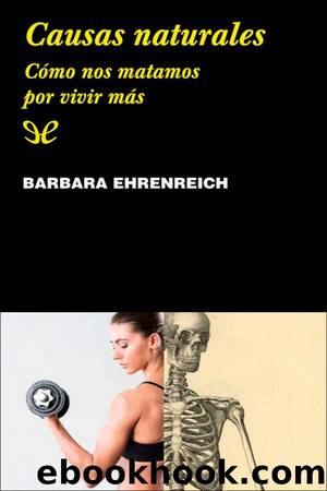 Causas naturales: cÃ³mo nos matamos para vivir mÃ¡s by Barbara Ehrenreich