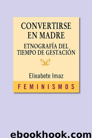 Convertirse en madre: etnografía del tiempo de gestación by Elixabete Imaz