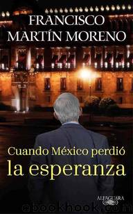 Cuando México perdió la esperanza by Francisco Martín Moreno