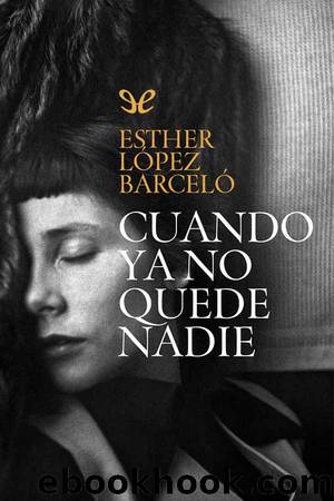 Cuando ya no quede nadie by Esther López Barceló