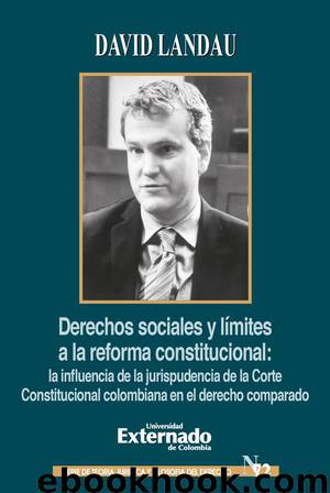 Derechos sociales y límites a la reforma constitucional: la influencia de la jurisprudencia de la Corte Constitucional colombiana en el derecho comparado by David Landau