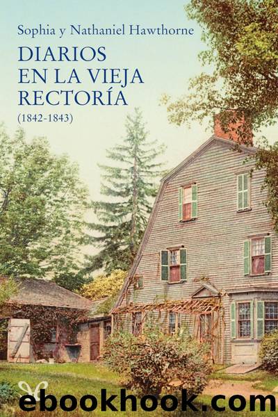 Diarios en la vieja rectorÃ­a (1842 - 1843) by Nathaniel Hawthorne & Sophia Hawthorne