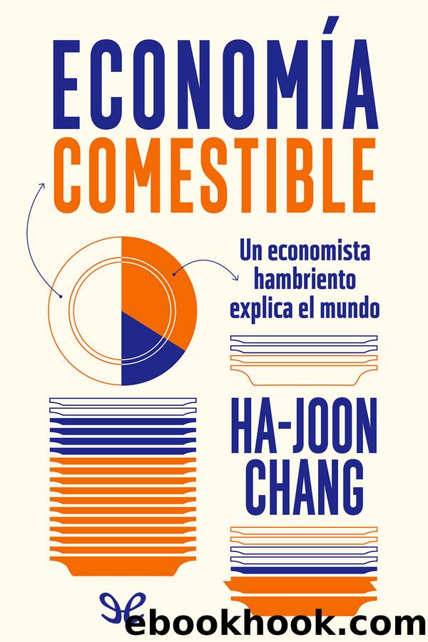 EconomÃ­a comestible: un economista hambriento explica el mundo by Ha-Joon Chang