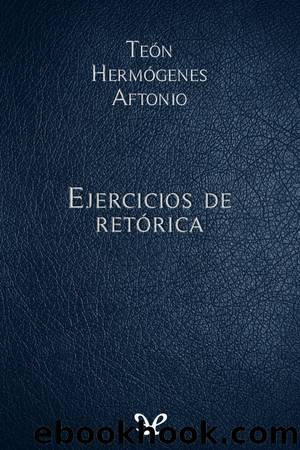 Ejercicios de retÃ³rica by Teón & Hermógenes & Aftonio