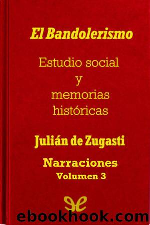 El Bandolerismo, Estudio social y memorias histÃ³ricas. Narraciones. by Julián de Zugasti