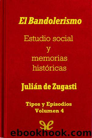 El Bandolerismo, Estudio social y memorias histÃ³ricas. Tipos y Episodios by Julián de Zugasti