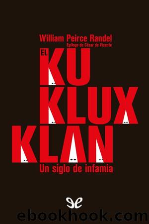 El Ku Klux Klan: un siglo de infamia by William Peirce Randel