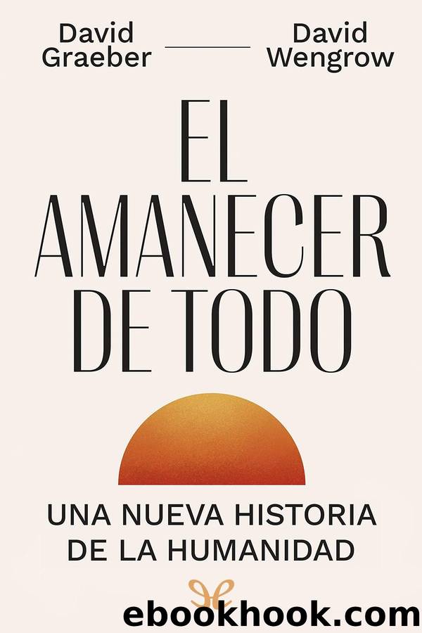 El amanecer de todo by David Graeber & David Wengrow