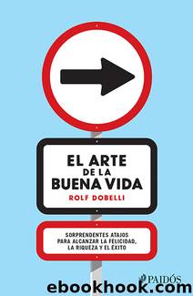 El arte de la buena vida (Spanish Edition) by Rolf Dobelli