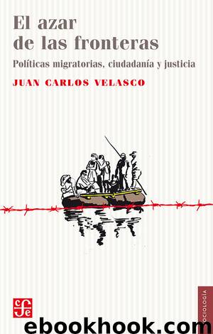 El azar de las fronteras. Políticas migratorias, justicia y ciudadanía by Juan Carlos Velasco