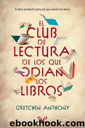 El club de lectura de los que odian los libros by Gretchen Anthony