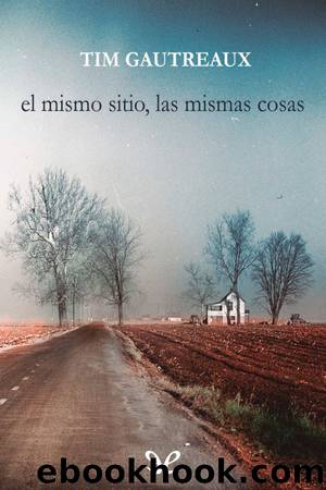 El mismo sitio, las mismas cosas by Tim Gautreaux