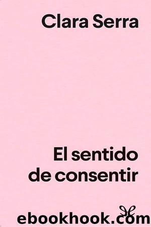 El sentido de consentir by Clara Serra