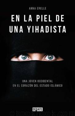 En la piel de una yihadista: Una joven occidental en el corazón del Estado Islámico (Spanish Edition) by Erelle Anna