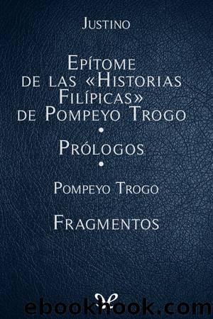 EpÃ­tome de las Historias FilÃ­picas de Pompeyo Trogo. PrÃ³logos. Fragmentos by Justino & Pompeyo Trogo