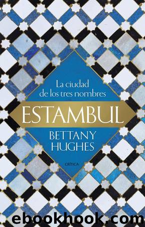 Estambul. La ciudad de los tres nombres by Bettany Hughes