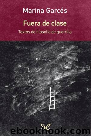 Fuera de clase: textos de filosofÃ­a de guerrilla by Marina Garcés