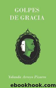 Golpes de gracia (Spanish Edition) by Yolanda Arroyo Pizarro