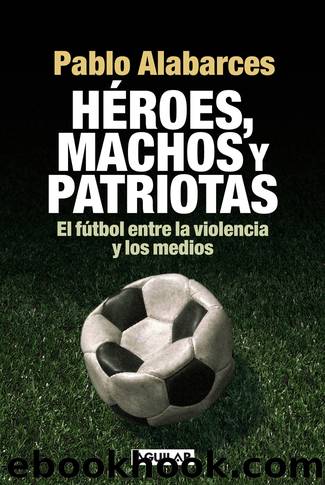 Héroes, machos y patriotas by Pablo Alabarces