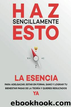 Haz sencillamente esto. La esencia: Para adelgazar, estar en forma y lograr tu bienestar ya (Spanish Edition) by José M. García