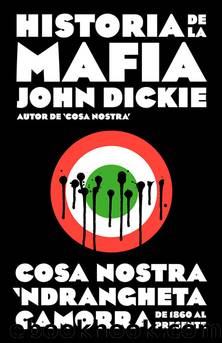 Historia de la mafia: Cosa Nostra, Camorra y N'dranghetta desde sus orÃ­genes hasta la actualidad (Spanish Edition) by John Dickie