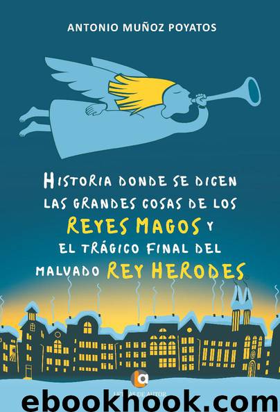 Historia donde se dicen las grandes cosas de los Reyes Magos y el trágico final del malvado rey Herodes by Antonio Muñoz Poyatos