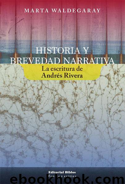 Historia y brevedad narrativa: la escritura de Andrés Rivera by Marta Inés Waldegaray