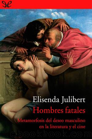 Hombres fatales: metamorfosis del deseo masculino en la literatura y el cine by Elisenda Julibert