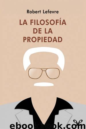 La Filosofía de la Propiedad by Robert LeFevre