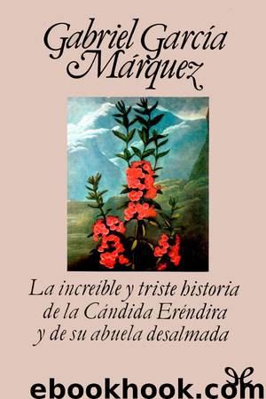 La increíble y triste historia de la cándida Eréndira y de su abuela desalmada by Gabriel García Márquez