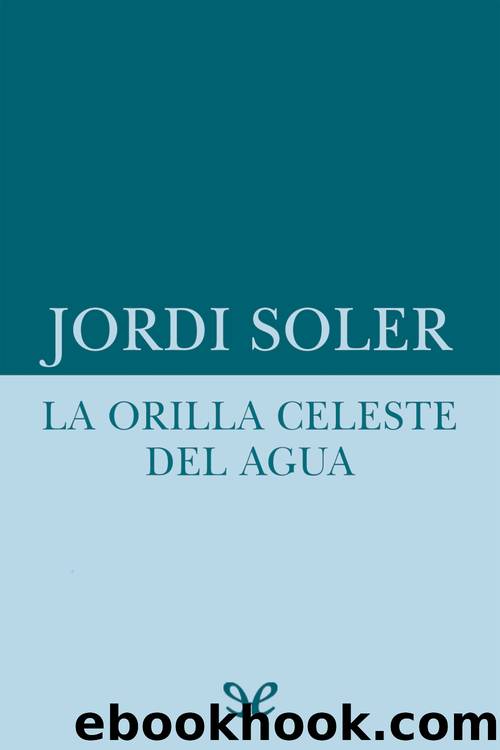 La orilla celeste del agua by Jordi Soler