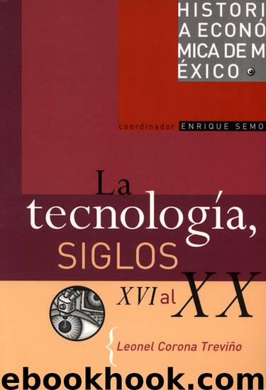 La tecnología, siglos XVI al XX by Corona Treviño Leonel