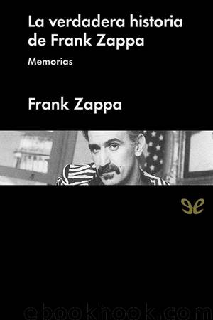 La verdadera historia de Frank Zappa. Memorias by Frank Zappa & Peter Occhiogrosso