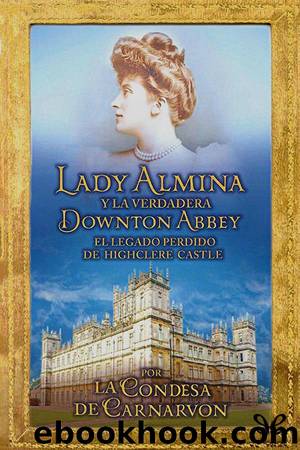 Lady Almina y la verdadera Downton Abbey by Lady Fiona Carnarvon