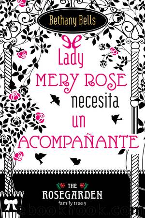 Lady Mery Rose necesita un acompaÃ±ante by Bethany Bells