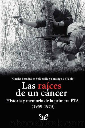 Las raÃ­ces de un cÃ¡ncer: Historia y memoria de la primera ETA (1959-1973) by unknow