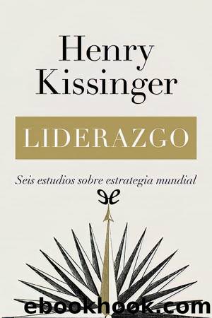 Liderazgo: Seis estudios sobre estrategia mundial by Henry Kissinger