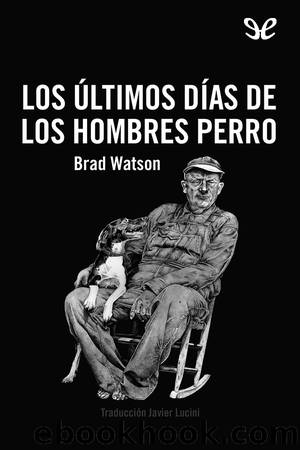 Los Ãºltimos dÃ­as de los hombres perro by Brad Watson