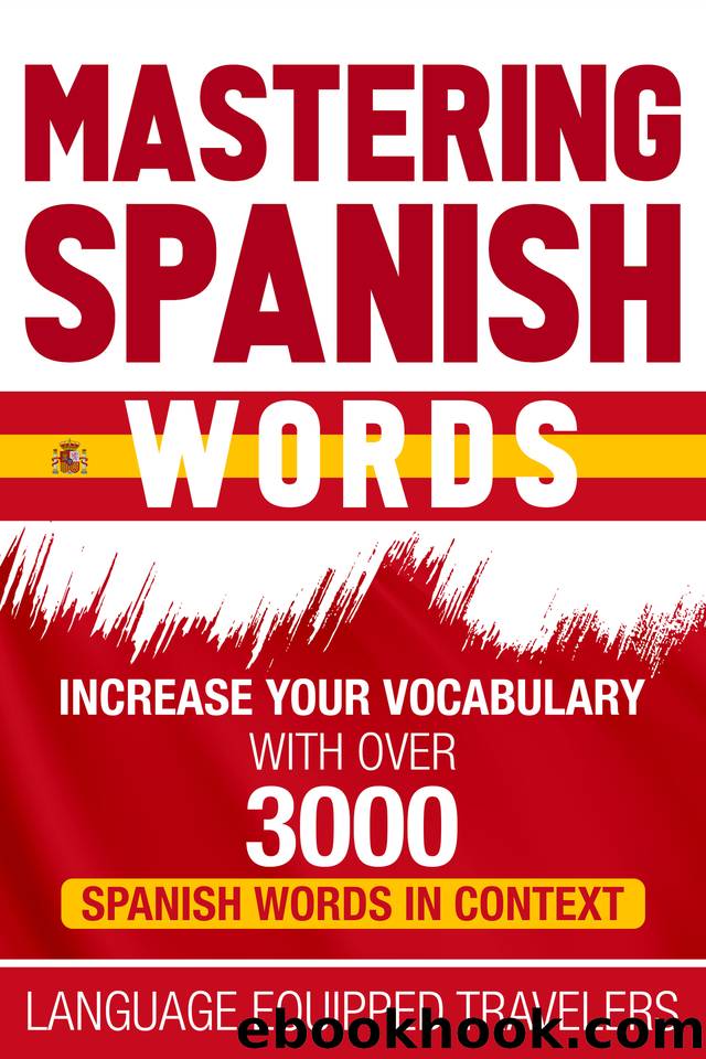 Mastering Spanish Words: Increase Your Vocabulary with Over 3000 Spanish Words in Context by Language Equipped Travelers