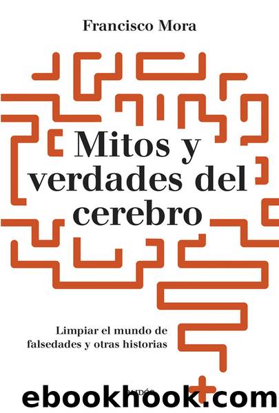 Mitos y verdades del cerebro by Francisco Mora